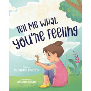 Evers, Phoebe Tell Me What You’re Feeling: A Fun and Engaging Story about Feelings and Emotions Evers, Phoebe Tell Me What You’re Feeling: A Fun and Engaging Story about Feelings and Emotions