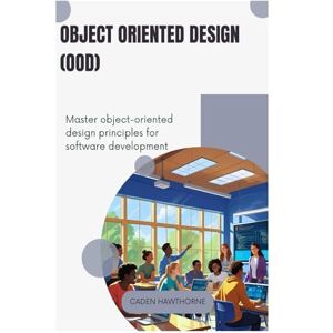 HAWTHORNE, CADEN Object-Oriented Design (OOD): Master object-oriented design principles for software development HAWTHORNE, CADEN Object-Oriented Design (OOD): Master object-oriented design principles for software development