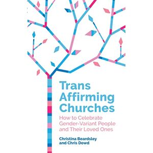 Dowd Trans Affirming Churches: How to Celebrate Gender-Variant People and Their Loved Ones Dowd Trans Affirming Churches: How to Celebrate Gender-Variant People and Their Loved Ones