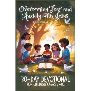 Thomas, Daphne M Overcoming Fear and Anxiety with Jesus: 30-Day Devotional for Children's Ages 7-11 Thomas, Daphne M Overcoming Fear and Anxiety with Jesus: 30-Day Devotional for Children's Ages 7-11