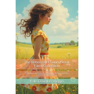 Douglas Wiggin, Kate The Rebecca of Sunnybrook Farm Collection: Featuring both Rebecca of Sunnybrook Farm and New Chronicles of Rebecca Douglas Wiggin, Kate The Rebecca of Sunnybrook Farm Collection: Featuring both Rebecca of Sunnybrook Farm and New Chronicles of Rebecca