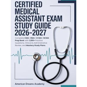 ACADEMY, AMERICAN DREAMS CERTIFIED MEDICAL ASSISTANT EXAM STUDY GUIDE 2026–2027: Complete CMA RMA CCMA NCMA Prep Book with 1,200+ Practice Questions, Clinical & Administrative Review, and Mastery Study Plans. ACADEMY, AMERICAN DREAMS CERTIFIED MEDICAL ASSISTANT EXAM STUDY GUIDE 2026–2027: Complete CMA RMA CCMA NCMA Prep Book with 1,200+ Practice Questions, Clinical & Administrative Review, and Mastery Study Plans.