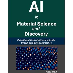 B, Prasanna AI in Material Science and Discovery: Unlocking the artificial intelligence potential through data-driven approaches B, Prasanna AI in Material Science and Discovery: Unlocking the artificial intelligence potential through data-driven approaches