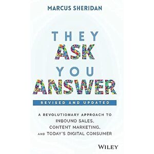 Sheridan, Marcus They Ask, You Answer: A Revolutionary Approach to Inbound Sales, Content Marketing, and Today's Digital Consumer, 2nd Edition, Revised and Updated Sheridan, Marcus They Ask, You Answer: A Revolutionary Approach to Inbound Sales, Content Marketing, and Today's Digital Consumer, 2nd Edition, Revised and Updated
