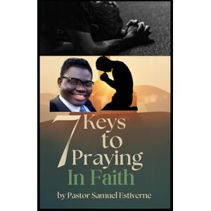 Estiverne, Samuel 7 Keys to Praying in Faith: When we go by faith, we release the controls and trust God. (5 Ways to Grow Your Faith) Estiverne, Samuel 7 Keys to Praying in Faith: When we go by faith, we release the controls and trust God. (5 Ways to Grow Your Faith)