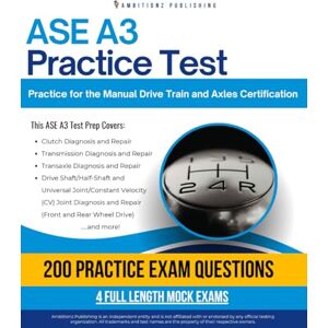 Publishing, Ambitionz ASE A3 Practice Test: Practical ASE A3 Test Prep with 200 Realistic Practice Questions, 4 Full-Length Practice Tests, Proven Study Strategies, and Clear Answer Explanations to Pass on the First Try Publishing, Ambitionz ASE A3 Practice Test: Practical ASE A3 Test Prep with 200 Realistic Practice Questions, 4 Full-Length Practice Tests, Proven Study Strategies, and Clear Answer Explanations to Pass on the First Try