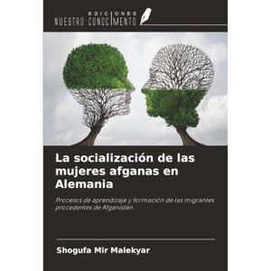 Mir Malekyar, Shogufa La socialización de las mujeres afganas en Alemania: Procesos de aprendizaje y formación de las migrantes procedentes de Afganistán Mir Malekyar, Shogufa La socialización de las mujeres afganas en Alemania: Procesos de aprendizaje y formación de las migrantes procedentes de Afganistán