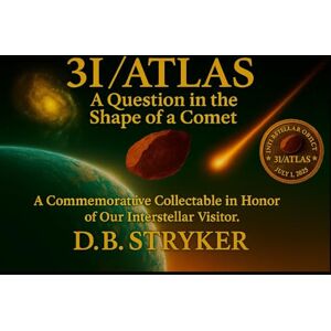 Stryker, D.B. 3I/ATLAS: A Question in the Shape of a Comet: A Commemorative Ledger Honoring Our Interstellar Visitor Stryker, D.B. 3I/ATLAS: A Question in the Shape of a Comet: A Commemorative Ledger Honoring Our Interstellar Visitor