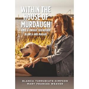 Weaver, Mary Frances Within the House of Murdaugh: Amid a Unique Friendship, Blanca and Maggie Weaver, Mary Frances Within the House of Murdaugh: Amid a Unique Friendship, Blanca and Maggie