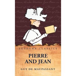 Guy de Maupassant Pierre and Jean Guy de Maupassant Pierre and Jean