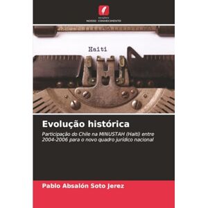 Soto Jerez, Pablo Absalón Evolução histórica: Participação do Chile na MINUSTAH (Haiti) entre 2004-2006 para o novo quadro jurídico nacional Soto Jerez, Pablo Absalón Evolução histórica: Participação do Chile na MINUSTAH (Haiti) entre 2004-2006 para o novo quadro jurídico nacional