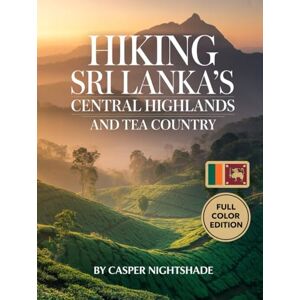 NIGHTSHADE, CASPER HIKING SRI LANKA’S CENTRAL HIGHLANDS AND TEA COUNTRY: SCENIC TRAILS, MISTY MOUNTAINS AND CULTURAL TREKS FOR ADVENTUROUS TRAVELERS NIGHTSHADE, CASPER HIKING SRI LANKA’S CENTRAL HIGHLANDS AND TEA COUNTRY: SCENIC TRAILS, MISTY MOUNTAINS AND CULTURAL TREKS FOR ADVENTUROUS TRAVELERS