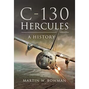 Bowman, Martin W C-130 Hercules: A History Bowman, Martin W C-130 Hercules: A History