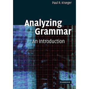 Kroeger, Paul R. Analyzing Grammar: An Introduction (Cambridge Textbooks in Linguistics) Kroeger, Paul R. Analyzing Grammar: An Introduction (Cambridge Textbooks in Linguistics)
