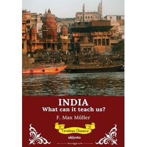 F Max Müller India: What can it teach us? Timeless Classics F Max Müller India: What can it teach us? Timeless Classics