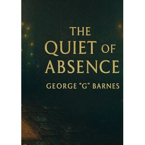 BARNES, GEORGE G THE QUIET OF ABSENCE: A Prophet’s Code for Turning Wounds into Witness BARNES, GEORGE G THE QUIET OF ABSENCE: A Prophet’s Code for Turning Wounds into Witness