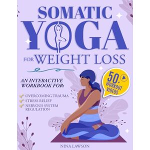 Lawson, Nina Somatic Yoga for Weight Loss: Breathe New Beginnings – Gentle Exercises to Heal, Energize, and Revitalize Your Mind and Body. With Video Course and Workbook Lawson, Nina Somatic Yoga for Weight Loss: Breathe New Beginnings – Gentle Exercises to Heal, Energize, and Revitalize Your Mind and Body. With Video Course and Workbook