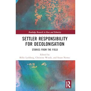 Settler Responsibility for Decolonisation: Stories from the Field (Routledge Research in Race and Ethnicity) Settler Responsibility for Decolonisation: Stories from the Field (Routledge Research in Race and Ethnicity)