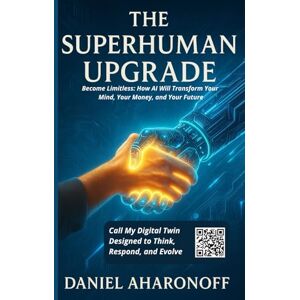 Aharonoff, Daniel The Superhuman Upgrade: Become Limitless: How AI Will Transform Your Mind, Your Money, and Your Future Aharonoff, Daniel The Superhuman Upgrade: Become Limitless: How AI Will Transform Your Mind, Your Money, and Your Future