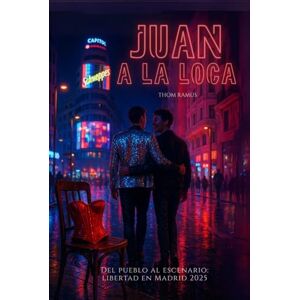 Ramus, Thom Juan a la loca: Del pueblo al escenario: una novela queer de identidad y libertad en Madrid 2025 Ramus, Thom Juan a la loca: Del pueblo al escenario: una novela queer de identidad y libertad en Madrid 2025