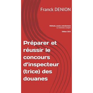 DENION, Franck Préparer et réussir le concours d’inspecteur(trice) des douanes: Méthode, savoirs, entraînement – Le mémento complet DENION, Franck Préparer et réussir le concours d’inspecteur(trice) des douanes: Méthode, savoirs, entraînement – Le mémento complet