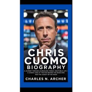 N. Archer, Charles CHRIS CUOMO: A Journey Through Journalism, Family, and Public Life – A Candid Look at the Man Behind the Headlines and the Legacy of His Voice N. Archer, Charles CHRIS CUOMO: A Journey Through Journalism, Family, and Public Life – A Candid Look at the Man Behind the Headlines and the Legacy of His Voice