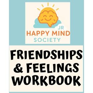 Society Jr, Happy Mind Friendship & Feelings: Navigating Social Ups and Downs: A Kind Workbook for Ages 10+ (Happy Mind Society Jr Workbooks) Society Jr, Happy Mind Friendship & Feelings: Navigating Social Ups and Downs: A Kind Workbook for Ages 10+ (Happy Mind Society Jr Workbooks)