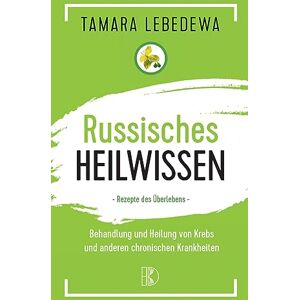 Lebedewa, Tamara Russisches Heilwissen Rezepte des Überlebens: Behandlung und Heilung von Krebs und anderen chronischen Krankheiten Lebedewa, Tamara Russisches Heilwissen Rezepte des Überlebens: Behandlung und Heilung von Krebs und anderen chronischen Krankheiten