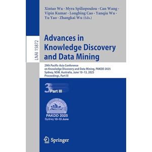 Advances in Knowledge Discovery and Data Mining: 29th Pacific-Asia Conference on Knowledge Discovery and Data Mining, PAKDD 2025, Sydney, NSW, ... (Lecture Notes in Computer Science, 15872) Advances in Knowledge Discovery and Data Mining: 29th Pacific-Asia Conference on Knowledge Discovery and Data Mining, PAKDD 2025, Sydney, NSW, ... (Lecture Notes in Computer Science, 15872)