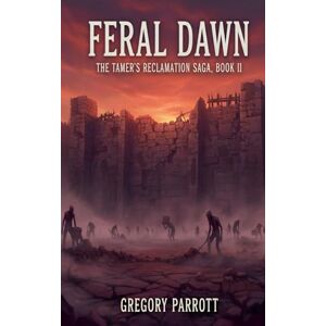 Parrott, Gregory Feral Dawn: 2 (The Tamer's Reclamation) Parrott, Gregory Feral Dawn: 2 (The Tamer's Reclamation)