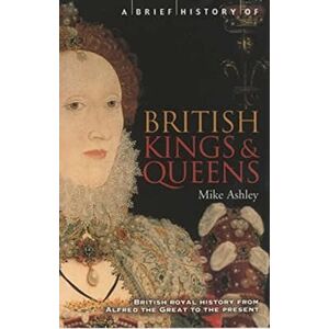 Ashley, Mike A Brief History of British Kings & Queens (Brief Histories) Ashley, Mike A Brief History of British Kings & Queens (Brief Histories)