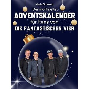 Schmied, Marie Der inoffizielle Adventskalender für Fans von Die Fantastischen Vier: 24 Tage mit deinem Star bis Weihnachten. Fanbuch und Biografie in einem. Das ideale Geschenkt für alle Fans. Schmied, Marie Der inoffizielle Adventskalender für Fans von Die Fantastischen Vier: 24 Tage mit deinem Star bis Weihnachten. Fanbuch und Biografie in einem. Das ideale Geschenkt für alle Fans.