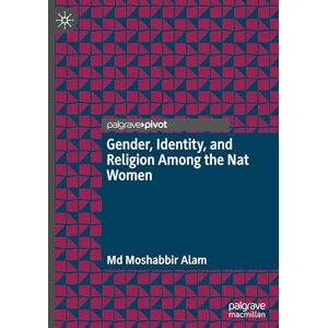 Alam, Md Moshabbir Gender, Identity, and Religion Among the Nat Women Alam, Md Moshabbir Gender, Identity, and Religion Among the Nat Women