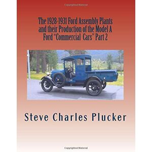 Plucker, Steve Charles The 1928-1931 Ford Assembly Plants and their Production of the Model A Ford "Commercial Cars" Part 2 Plucker, Steve Charles The 1928-1931 Ford Assembly Plants and their Production of the Model A Ford "Commercial Cars" Part 2