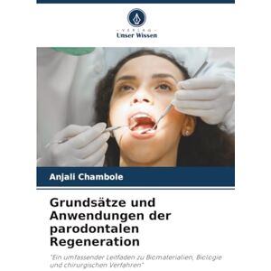 Chambole, Anjali Grundsätze und Anwendungen der parodontalen Regeneration: "Ein umfassender Leitfaden zu Biomaterialien, Biologie und chirurgischen Verfahren Chambole, Anjali Grundsätze und Anwendungen der parodontalen Regeneration: "Ein umfassender Leitfaden zu Biomaterialien, Biologie und chirurgischen Verfahren