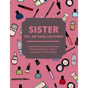 Lee Sister Tell Me Your Life Story: A Guided Journal Filled With Questions For Sisters To Answer For Their Siblings Lee Sister Tell Me Your Life Story: A Guided Journal Filled With Questions For Sisters To Answer For Their Siblings