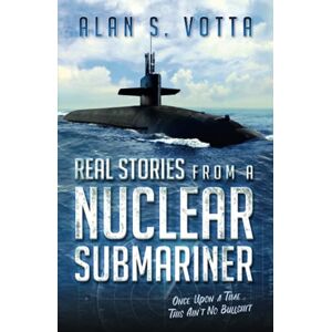 Votta, Alan S Real Stories from a Nuclear Submariner: Once Upon a Time/This Ain't No Bullshit Votta, Alan S Real Stories from a Nuclear Submariner: Once Upon a Time/This Ain't No Bullshit