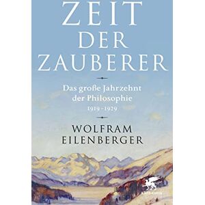 Eilenberger, Wolfram Zeit der Zauberer: Das große Jahrzehnt der Philosophie 1919 1929 Eilenberger, Wolfram Zeit der Zauberer: Das große Jahrzehnt der Philosophie 1919 1929