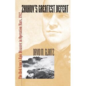 Glantz, David M. Zhukov's Greatest Defeat: The Red Army's Epic Disaster in Operation Mars, 1942 (Modern War Studies) Glantz, David M. Zhukov's Greatest Defeat: The Red Army's Epic Disaster in Operation Mars, 1942 (Modern War Studies)