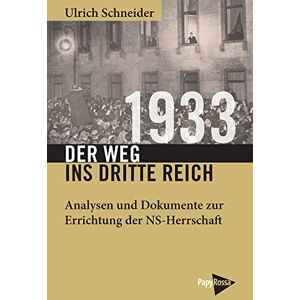 Schneider, Ulrich 1933 Der Weg ins Dritte Reich: Analysen und Dokumente zur Errichtung der NS-Herrschaft Schneider, Ulrich 1933 Der Weg ins Dritte Reich: Analysen und Dokumente zur Errichtung der NS-Herrschaft