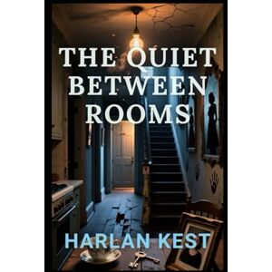 Kest, Harlan The Quiet Between Rooms: a Psychological Domestic Thriller Where Everyday Rituals Hide Dangerous Truths — a Domestic-noir Story of Betrayal Kest, Harlan The Quiet Between Rooms: a Psychological Domestic Thriller Where Everyday Rituals Hide Dangerous Truths — a Domestic-noir Story of Betrayal