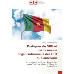 Akono, Frank Edgard Pratiques de GRH et performance organisationnelle des CTD au Cameroun: Une analyse à partir des dynamiques managériales au sein de la Mairie de Sangmelima Akono, Frank Edgard Pratiques de GRH et performance organisationnelle des CTD au Cameroun: Une analyse à partir des dynamiques managériales au sein de la Mairie de Sangmelima