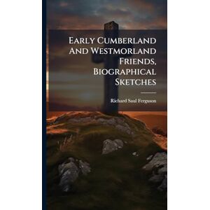 Ferguson, Richard Saul Early Cumberland And Westmorland Friends, Biographical Sketches Ferguson, Richard Saul Early Cumberland And Westmorland Friends, Biographical Sketches