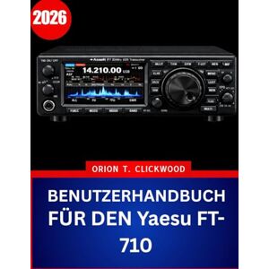 Orion BENUTZERHANDBUCH FÜR DEN Yaesu FT-710 2026: Die vollständige Schritt-für-Schritt-Anleitung zur Beherrschung des HF- und 50-MHz-Betriebs mit Expertentipps und Tricks für Anfänger und Senioren Orion BENUTZERHANDBUCH FÜR DEN Yaesu FT-710 2026: Die vollständige Schritt-für-Schritt-Anleitung zur Beherrschung des HF- und 50-MHz-Betriebs mit Expertentipps und Tricks für Anfänger und Senioren