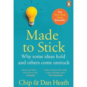 Heath, Chip Made to Stick: Why Some Ideas Take Hold and Others Come Unstuck Heath, Chip Made to Stick: Why Some Ideas Take Hold and Others Come Unstuck