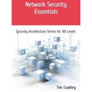 Coakley, Tim Network Security Essentials: Security Architecture Series for All Levels Coakley, Tim Network Security Essentials: Security Architecture Series for All Levels