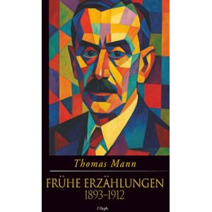 Mann, Thomas Frühe Erzählungen (1893–1912) (Thomas Mann) Mann, Thomas Frühe Erzählungen (1893–1912) (Thomas Mann)
