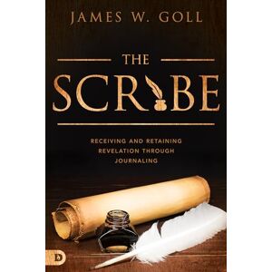Goll, James W. The Scribe: Receiving and Retaining Revelation through Journaling Goll, James W. The Scribe: Receiving and Retaining Revelation through Journaling