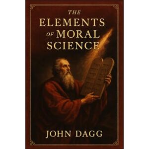 Dagg, John Leadley The Elements of Moral Science Dagg, John Leadley The Elements of Moral Science