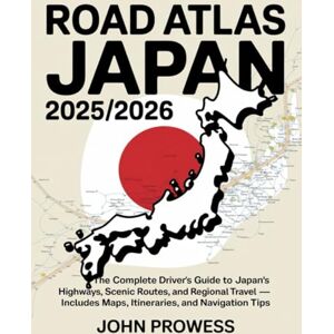 PROWESS, JOHN ROAD ATLAS JAPAN 2025/2026: THE COMPLETE DRIVER’S GUIDE TO JAPAN’S HIGHWAYS, SCENIC ROUTES, AND REGIONAL TRAVEL — INCLUDES MAPS, ITINERARIES, AND NAVIGATION TIPS PROWESS, JOHN ROAD ATLAS JAPAN 2025/2026: THE COMPLETE DRIVER’S GUIDE TO JAPAN’S HIGHWAYS, SCENIC ROUTES, AND REGIONAL TRAVEL — INCLUDES MAPS, ITINERARIES, AND NAVIGATION TIPS